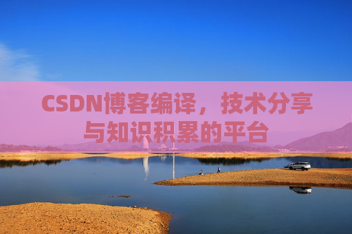 CSDN博客编译，技术分享与知识积累的平台