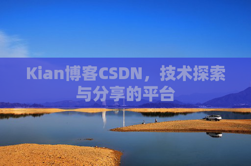 Kian博客CSDN，技术探索与分享的平台